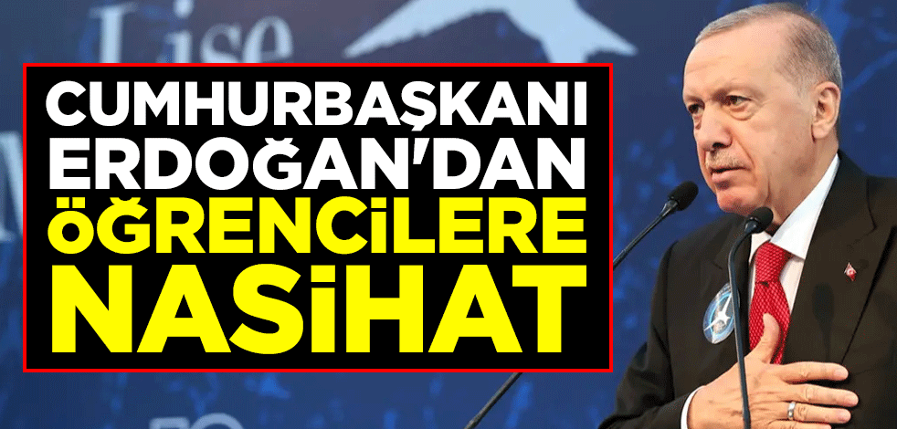 Cumhurbaşkanı Erdoğan'dan öğrencilere nasihat