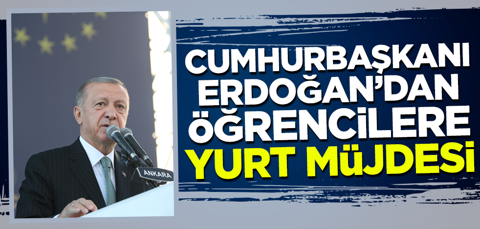 Cumhurbaşkanı Erdoğan'dan öğrencilere yurt müjdesi