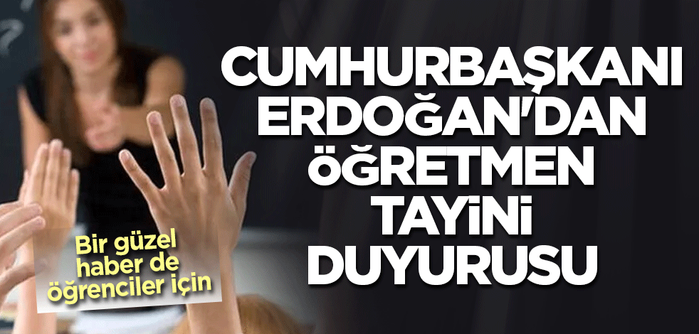 Cumhurbaşkanı Erdoğan'dan öğretmen tayini duyurusu