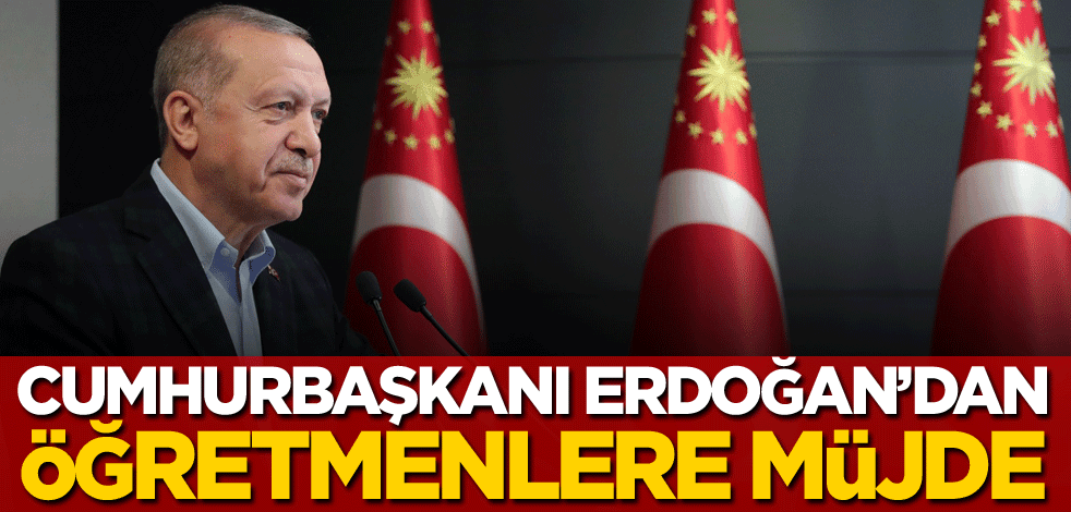 Cumhurbaşkanı Erdoğan'dan öğretmenlere müjde