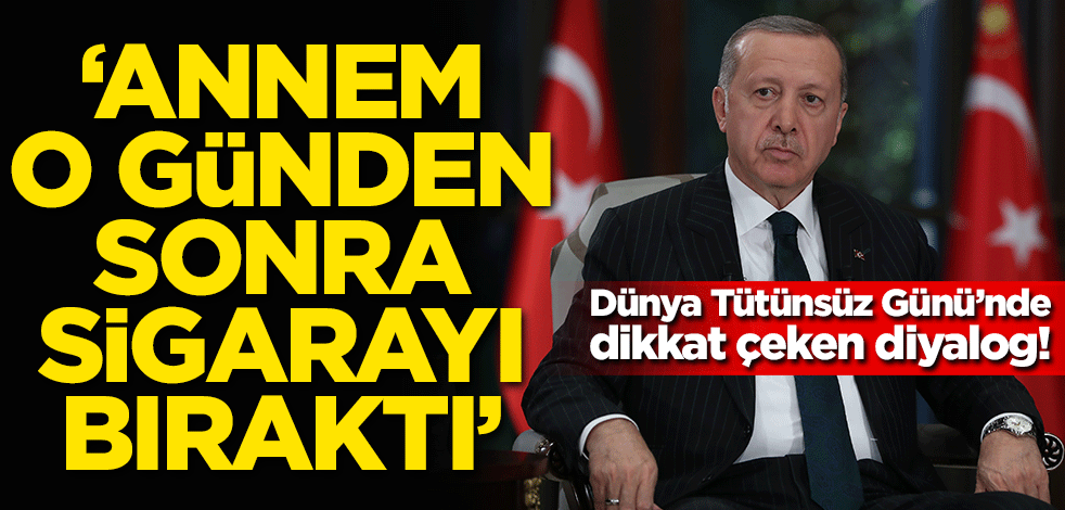 Erdoğan'dan Dünya Tütünsüz Günü'nde dikkat çeken diyalog! "Annem o günden sonra sigarayı bıraktı"