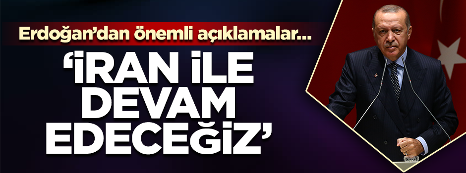 Cumhurbaşkanı Erdoğan’dan önemli açıklamalar… ‘İran ile devam edeceğiz…’