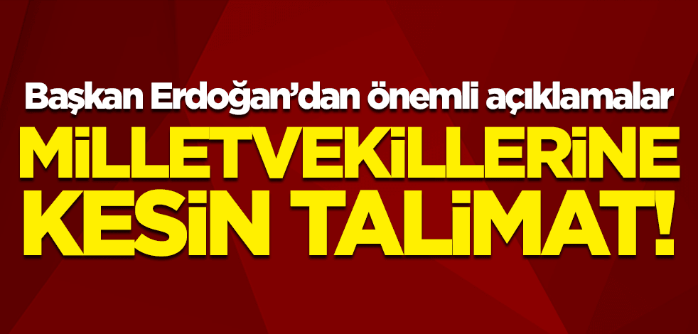 Cumhurbaşkanı Erdoğan'dan önemli açıklamalar! Milletvekillerine kesin talimat