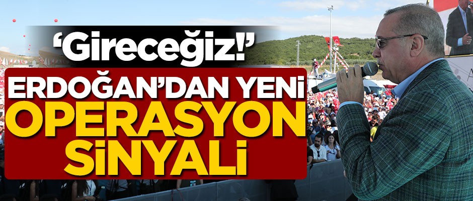 Cumhurbaşkanı Erdoğan'dan operasyon sinyali: Gireceğiz!