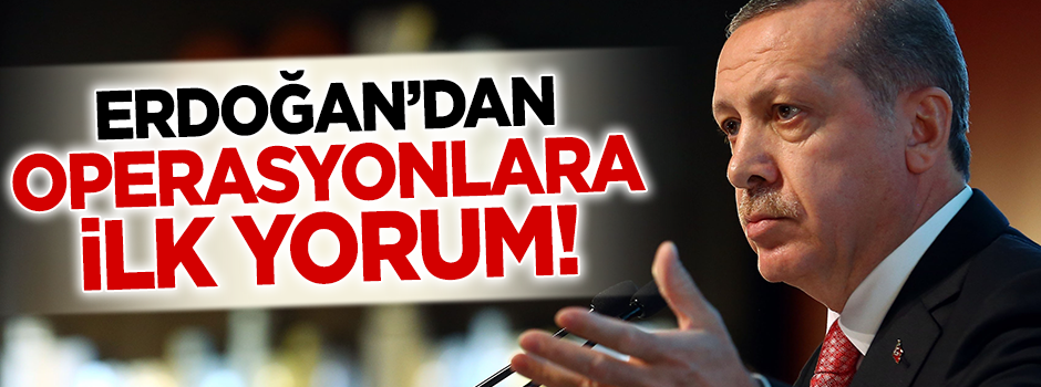 Cumhurbaşkanı Erdoğan'dan operasyonlara ilk tepki!