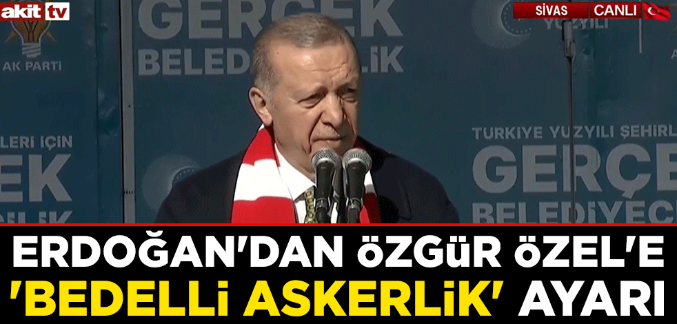 Cumhurbaşkanı Erdoğan'dan Özgür Özel'e 'bedelli askerlik' ayarı