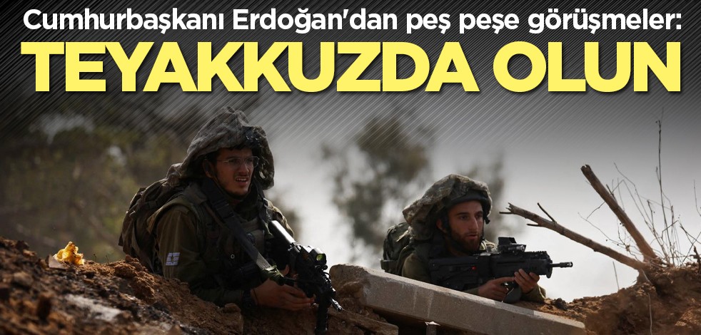 Cumhurbaşkanı Erdoğan'dan peş peşe görüşmeler: Teyakkuzda olun