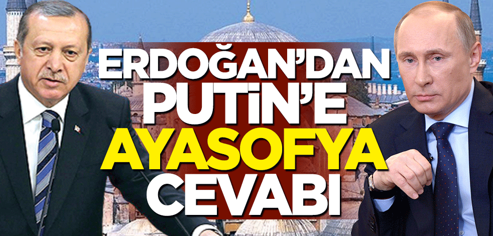 Cumhurbaşkanı Erdoğan'dan Putin'e Ayasofya cevabı