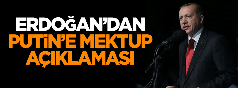 Cumhurbaşkanı Erdoğan'dan Putin'e mektup açıklaması