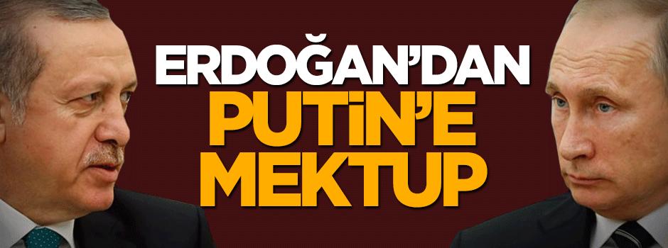 Cumhurbaşkanı Erdoğan'dan Putin'e sürpriz mektup!