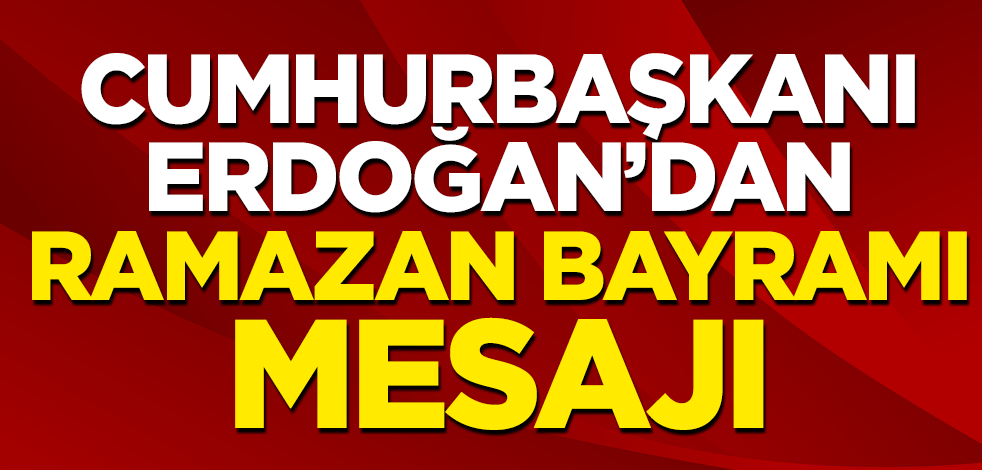 Cumhurbaşkanı Erdoğan'dan Ramazan Bayramı mesajı
