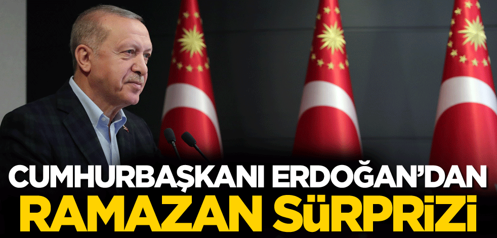 Cumhurbaşkanı Erdoğan'dan Ramazan sürprizi