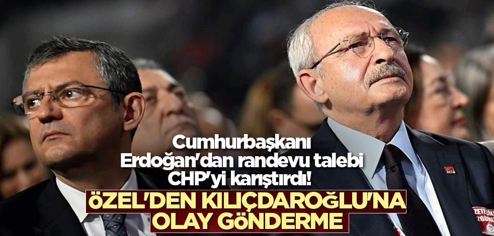Cumhurbaşkanı Erdoğan'dan randevu talebi CHP'yi karıştırdı! Özel'den Kılıçdaroğlu'na olay gönderme