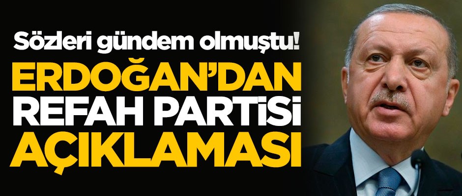 Cumhurbaşkanı Erdoğan'dan Refah Partisi açıklaması