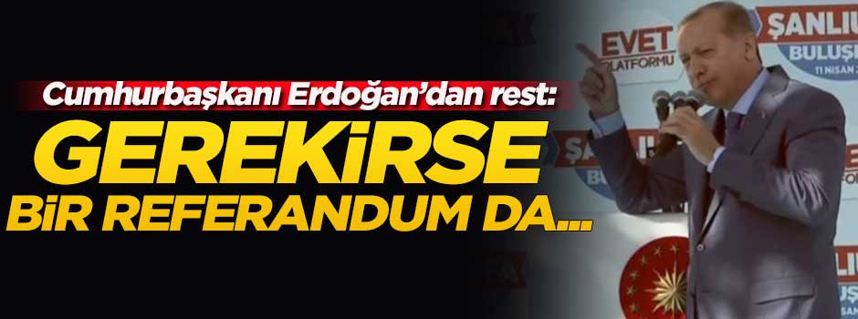 Cumhurbaşkanı Erdoğan'dan referandum resti!