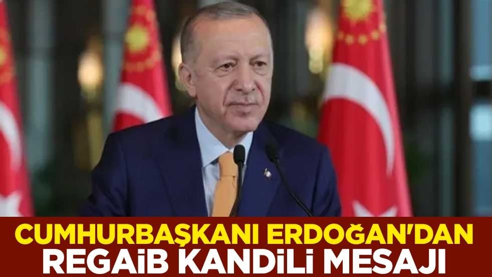 Cumhurbaşkanı Erdoğan'dan Regaib Kandili mesajı