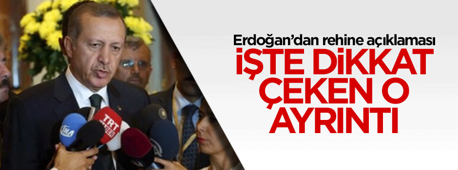 Cumhurbaşkanı Erdoğan'dan rehinelere ilişkin ilk açıklama