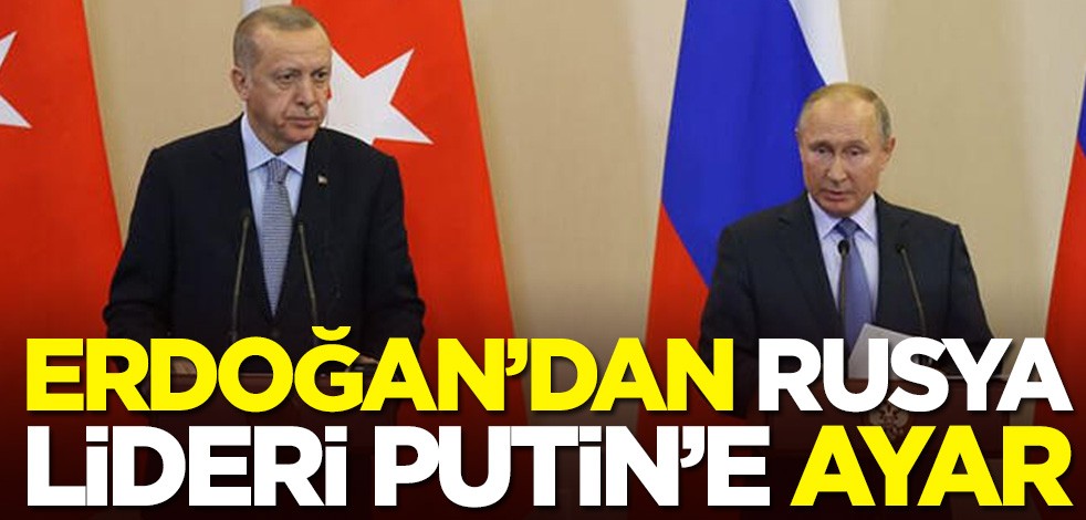 Cumhurbaşkanı Erdoğan'dan Rusya lideri Putin'e ayar: Babamızın oğlu olsa gözümüz görmez
