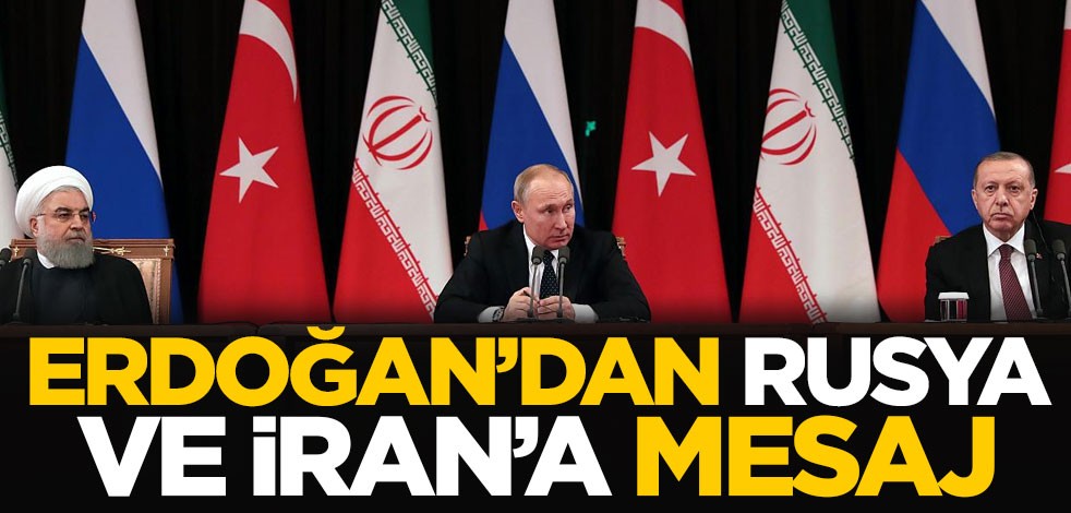 Cumhurbaşkanı Erdoğan'dan Rusya ve İran'a mesaj