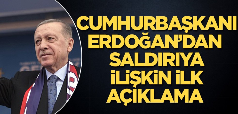 Cumhurbaşkanı Erdoğan'dan saldırıya ilişkin ilk açıklama