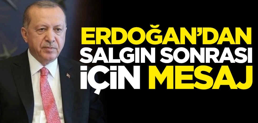 Cumhurbaşkanı Erdoğan'dan salgın sonrası için mesaj