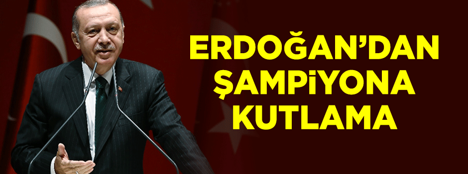 Cumhurbaşkanı Erdoğan'dan şampiyona kutlama!