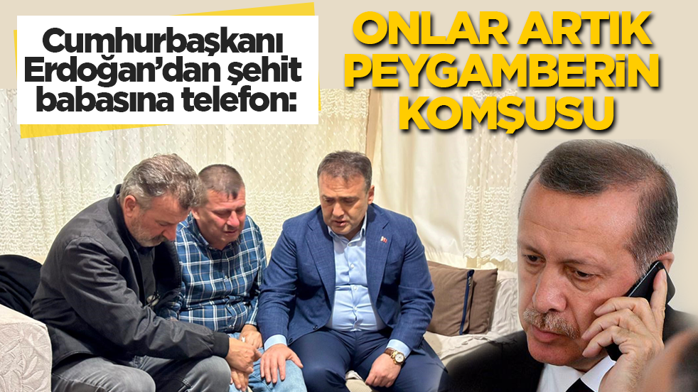 Cumhurbaşkanı Erdoğan’dan şehit babasına başsağlığı: Onlar artık Peygamberimizin komşusu!