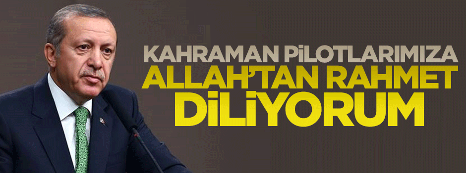 Cumhurbaşkanı Erdoğan'dan Şehit pilotlar için taziye mesajı!