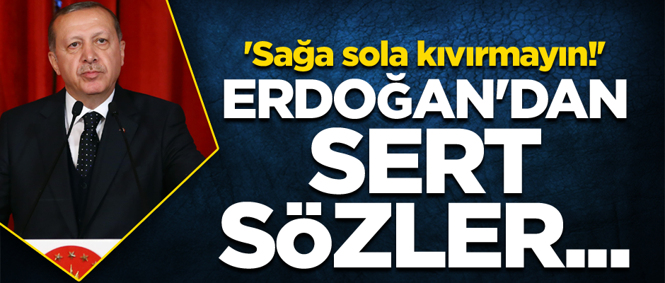 Cumhurbaşkanı Erdoğan'dan sert sözler... 'Sağa sola kıvırmayın!'