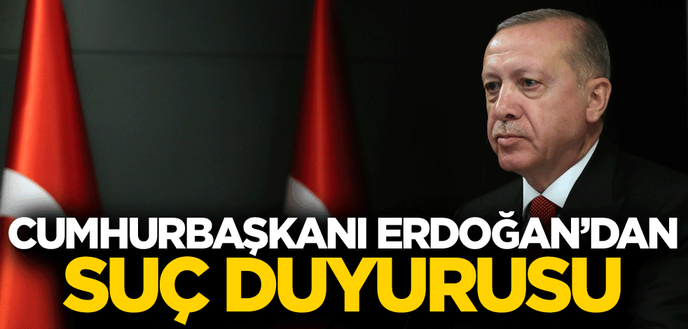 Cumhurbaşkanı Erdoğan'dan suç duyurusu