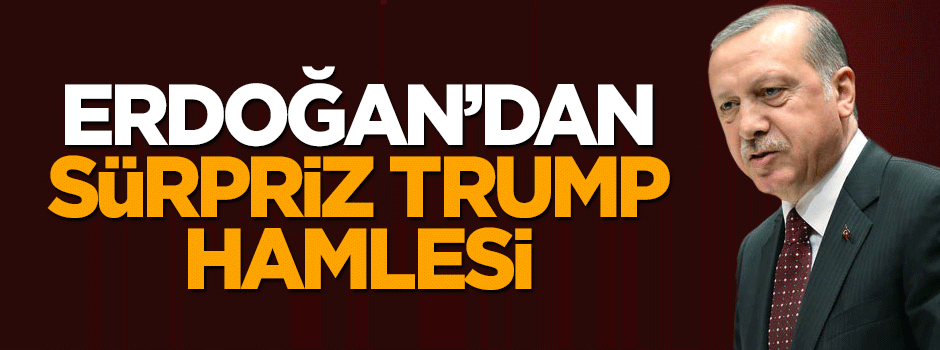 Cumhurbaşkanı Erdoğan'dan sürpriz Trump hamlesi
