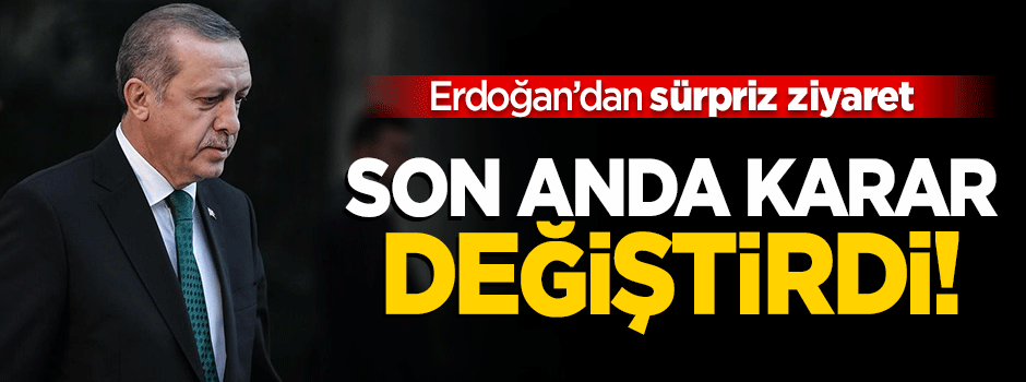 Cumhurbaşkanı Erdoğan'dan sürpriz ziyaret!