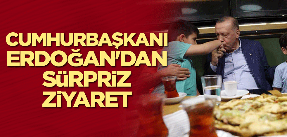 Cumhurbaşkanı Erdoğan'dan sürpriz ziyaret