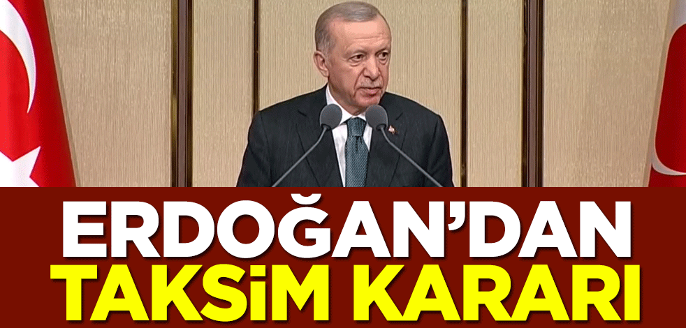 Cumhurbaşkanı Erdoğan'dan Taksim kararı