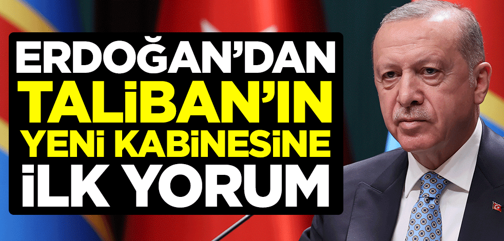 Cumhurbaşkanı Erdoğan'dan Taliban'ın yeni kabinesine ilk yorum