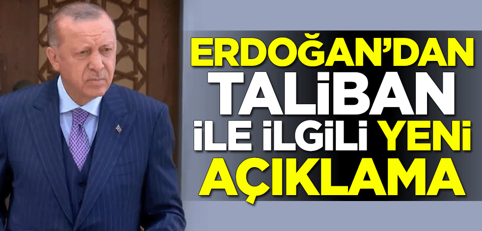 Cumhurbaşkanı Erdoğan'dan Taliban'la ilgili yeni açıklama
