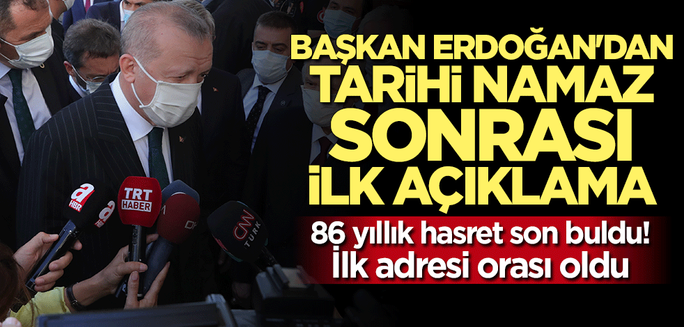 Cumhurbaşkanı Erdoğan'dan tarihi namaz sonrası ilk açıklama