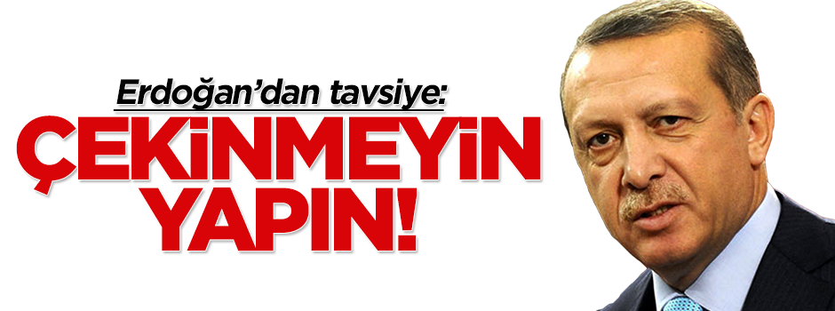 Cumhurbaşkanı Erdoğan'dan tavsiye: Çekinmeyin yapın!