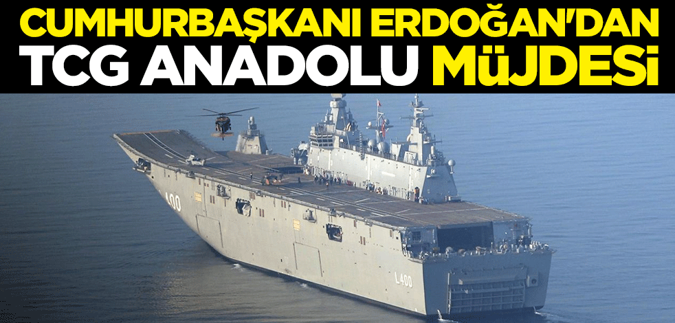 Cumhurbaşkanı Erdoğan'dan TCG Anadolu müjdesi