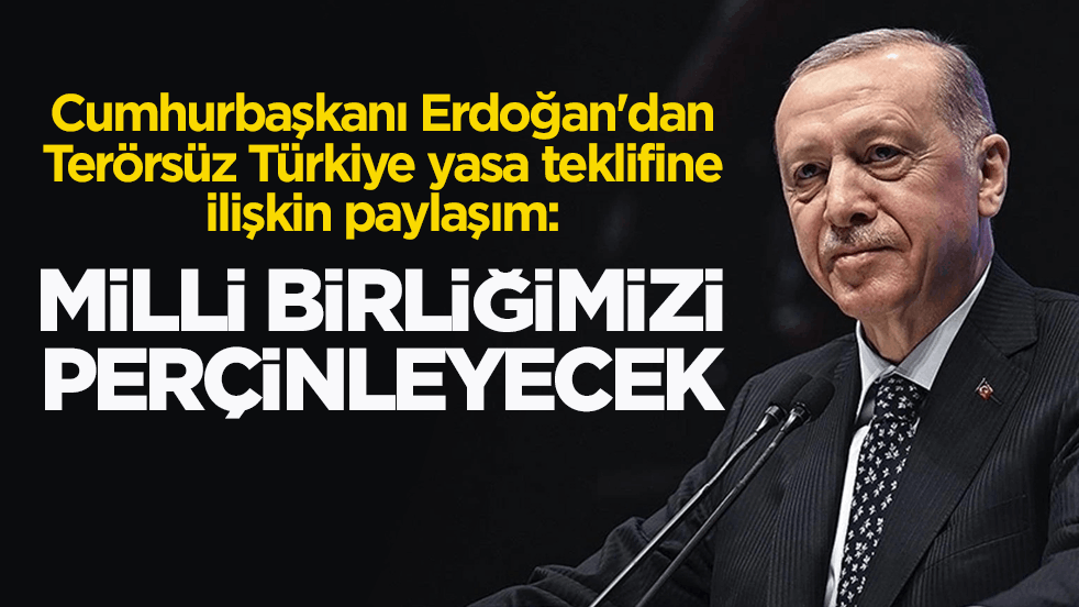 Cumhurbaşkanı Erdoğan'dan Terörsüz Türkiye yasa teklifine ilişkin paylaşım: Milli birliğimizi perçinleyecek
