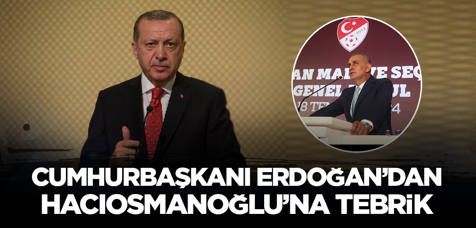 Cumhurbaşkanı Erdoğan'dan TFF Başkanı Hacıosmanoğlu'na tebrik