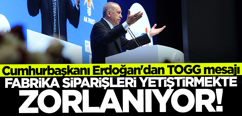 Cumhurbaşkanı Erdoğan'dan TOGG mesajı: Fabrika siparişleri yetiştirmekte zorlanıyor