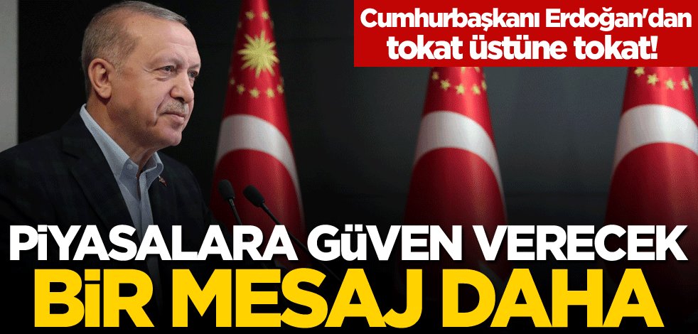 Cumhurbaşkanı Erdoğan'dan tokat üstüne tokat! Piyasalara güven verecek bir mesaj daha