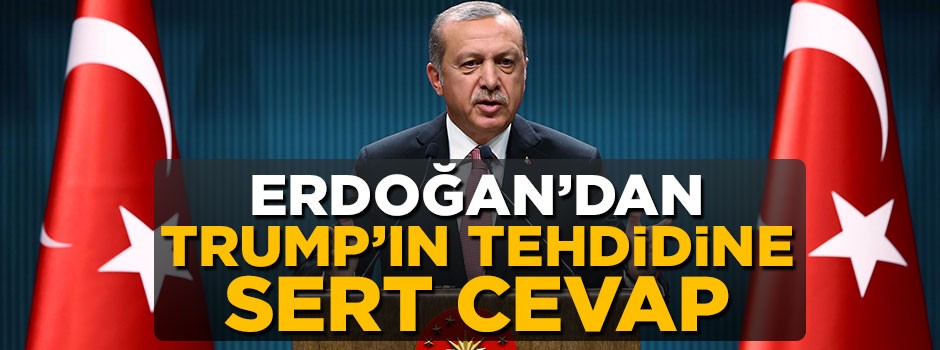 Cumhurbaşkanı Erdoğan'dan Trump'ın tehdidine sert cevap