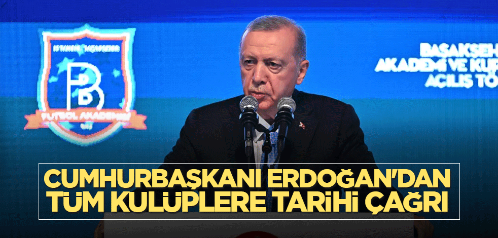 Cumhurbaşkanı Erdoğan'dan tüm kulüplere tarihi çağrı