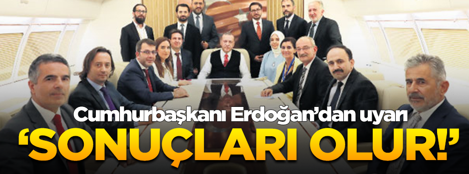 Cumhurbaşkanı Erdoğan’dan uyarı: Sonuçları olur!