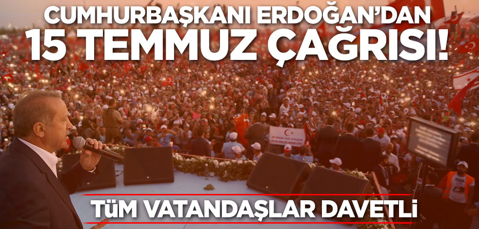 Cumhurbaşkanı Erdoğan'dan vatandaşlara 15 Temmuz çağrısı!