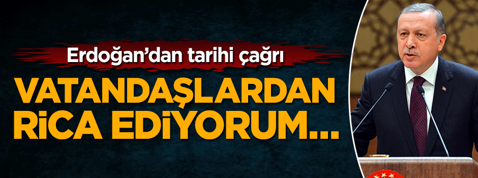 Cumhurbaşkanı Erdoğan'dan vatandaşlara bir tarihi çağrı daha