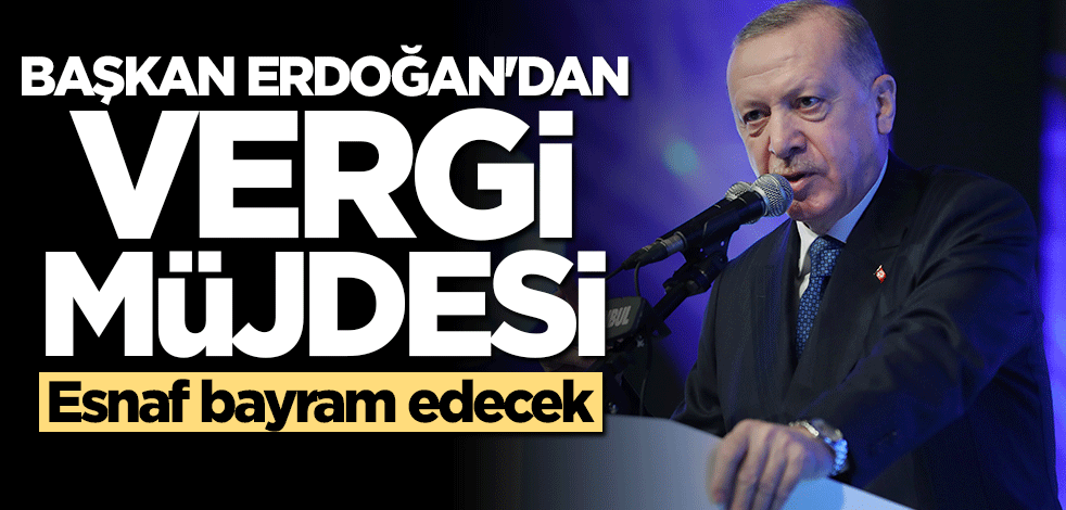 Cumhurbaşkanı Erdoğan'dan "vergi muafiyeti" müjdesi