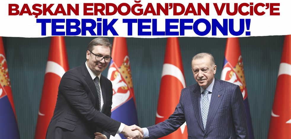 Cumhurbaşkanı Erdoğan'dan Vucic'e tebrik telefonu